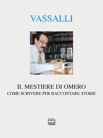 Il mestiere di Omero. Come scrivere per raccontare storie - Sebastiano Vassalli - Libro Interlinea 2022, Alia | Libraccio.it