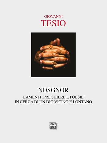 Nosgnor. Lamenti, preghiere e poesie in cerca di un Dio vicino e lontano - Giovanni Tesio - Libro Interlinea 2020, Passio | Libraccio.it