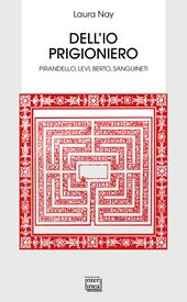 Dell'io prigioniero. Pirandello, Levi, Berto, Sanguineti