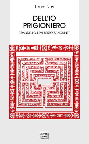 Dell'io prigioniero. Pirandello, Levi, Berto, Sanguineti - Laura Nay - Libro Interlinea 2022, Biblioteca | Libraccio.it