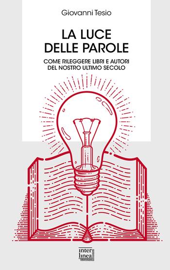 La luce delle parole. Come rileggere libri e autori del nostro ultimo secolo - Giovanni Tesio - Libro Interlinea 2020, Biblioteca | Libraccio.it