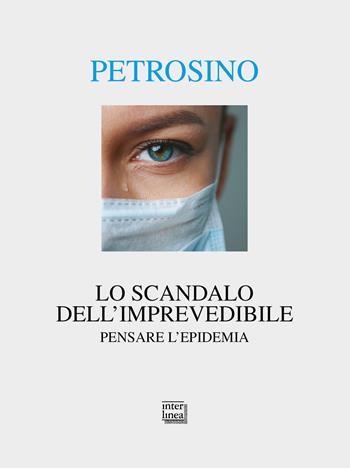 Lo scandalo dell'imprevedibile. Pensare l'epidemia - Silvano Petrosino - Libro Interlinea 2020, Alia | Libraccio.it