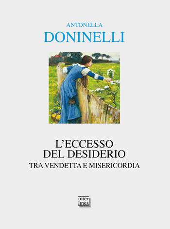 L' eccesso del desiderio. Tra vendetta e misericordia - Antonella Doninelli - Libro Interlinea 2020, Alia | Libraccio.it