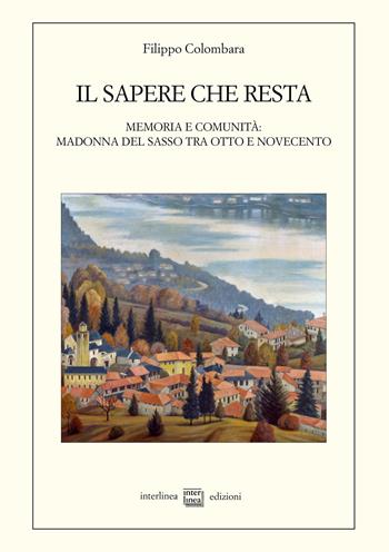 Il sapere che resta. Memoria e comunità: Madonna del Sasso tra Otto e Novecento - Filippo Colombara - Libro Interlinea 2020, Studi storici | Libraccio.it