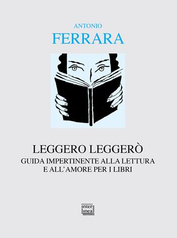 Leggero leggerò. Guida impertinente alla lettura e all'amore per i libri - Antonio Ferrara - Libro Interlinea 2021, Alia | Libraccio.it
