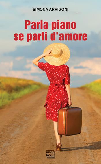 Parla piano se parli d'amore - Simona Arrigoni - Libro Interlinea 2021, Gli aironi | Libraccio.it