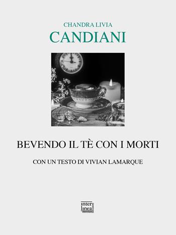 Bevendo il tè con i morti - Chandra Livia Candiani - Libro Interlinea 2022, Lyra | Libraccio.it