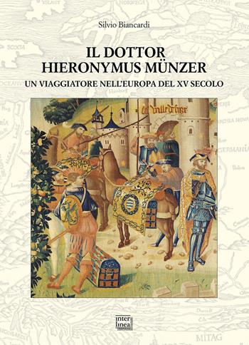 Il dottor Hieronymus Münzer. Un viaggiatore nell'Europa del XV secolo - Silvio Biancardi - Libro Interlinea 2021, Studi | Libraccio.it