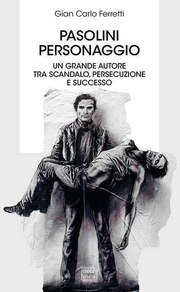Pasolini personaggio. Un grande autore tra scandalo, persecuzione e successo - Gian Carlo Ferretti - Libro Interlinea 2022, Biblioteca | Libraccio.it
