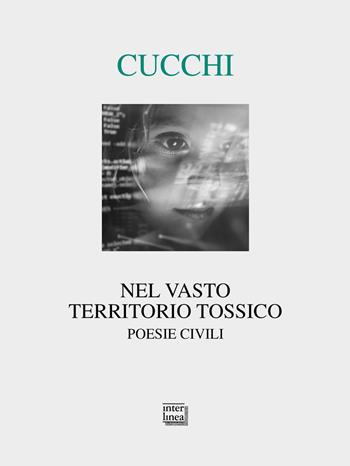 Nel vasto territorio tossico - Maurizio Cucchi - Libro Interlinea 2022, Lyra | Libraccio.it