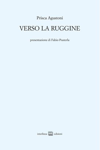 Verso la ruggine - Prisca Agustoni - Libro Interlinea 2022 | Libraccio.it