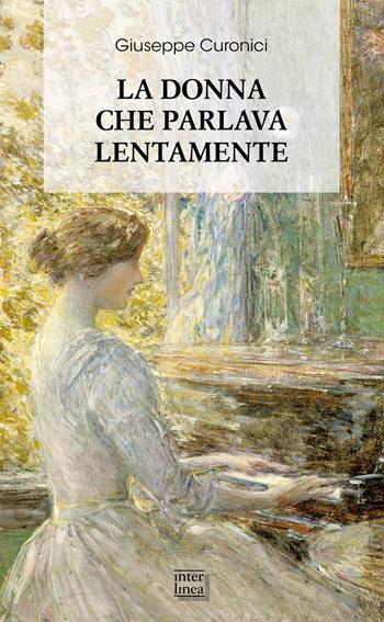 La donna che parlava lentamente - Giuseppe Curonici - Libro Interlinea 2022, Biblioteca di narrativa | Libraccio.it