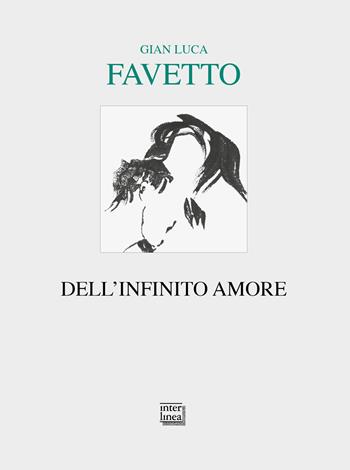 Dell'infinito amore - Gian Luca Favetto - Libro Interlinea 2022, Lyra | Libraccio.it