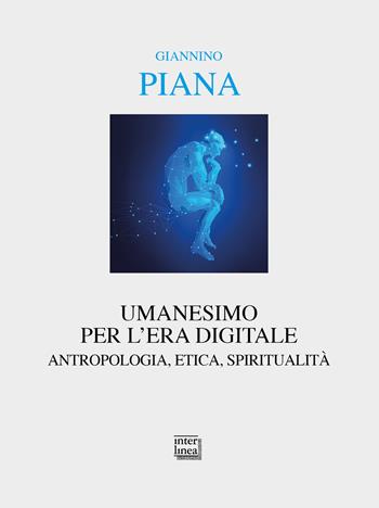 Umanesimo per l'era digitale. Antropologia, etica, spiritualità. Nuova ediz. - Giannino Piana - Libro Interlinea 2022, Alia | Libraccio.it