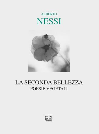 La seconda bellezza. Poesie vegetali - Alberto Nessi - Libro Interlinea 2022, Lyra | Libraccio.it