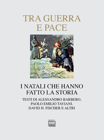 Tra guerra e pace. I Natali che hanno fatto la storia - Alessandro Barbero, H. Fischer, Paolo E. Taviani - Libro Interlinea 2022, Nativitas | Libraccio.it