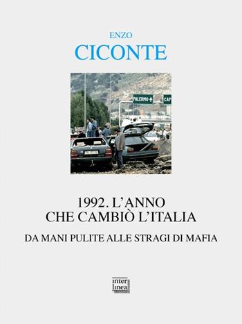 1992. L'anno che cambiò l'Italia. Da Mani Pulite alle stragi di mafia - Enzo Ciconte - Libro Interlinea 2022, Alia | Libraccio.it