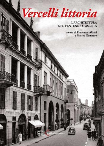 Vercelli littoria. L'architettura nel Ventennio fascista. Ediz. a colori  - Libro Interlinea 2022, Edizioni illustrate e d'arte | Libraccio.it