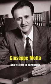 Giuseppe Motta. Una vita per la cartografia
