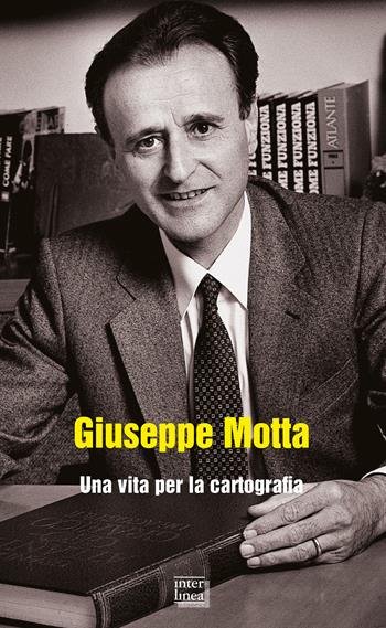 Giuseppe Motta. Una vita per la cartografia  - Libro Interlinea 2022, Gli aironi | Libraccio.it