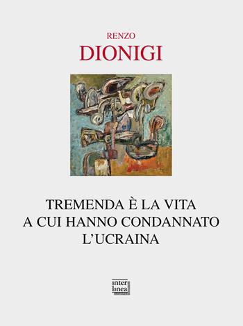 Tremenda è la vita a cui hanno condannato l'Ucraina - Renzo Dionigi - Libro Interlinea 2022, Passio | Libraccio.it