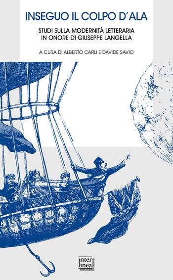 Inseguo il colpo d'ala. Studi sulla modernità letteraria in onore di Giuseppe Langella  - Libro Interlinea 2022, Biblioteca letteraria dell'Italia Unita | Libraccio.it