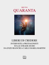 Liberi di credere. Interviste a protagonisti sulle strade di Dio da Enzo Bianchi a Carlo Maria Martini