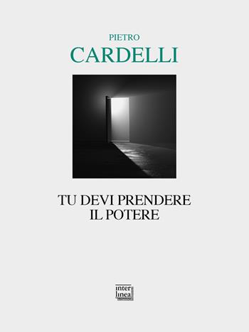 Tu devi prendere il potere - Pietro Cardelli - Libro Interlinea 2023, Lyra | Libraccio.it