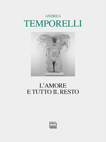 L'amore e tutto il resto. Poesie 1996-2022 - Andrea Temporelli - Libro Interlinea 2023, Lyra | Libraccio.it