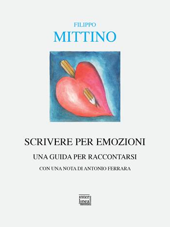 Scrivere per emozioni. Una guida per raccontarsi - Filippo Mittino - Libro Interlinea 2023, Alia | Libraccio.it