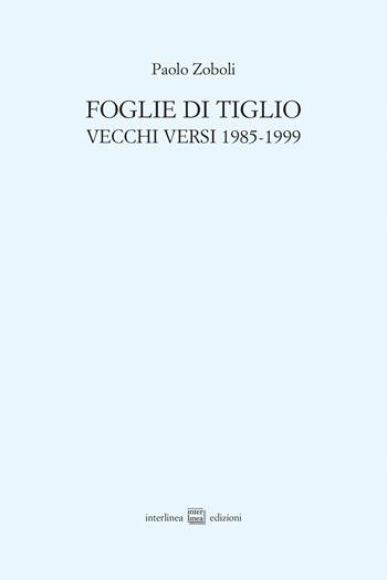 Foglie di tiglio. Vecchi versi 1985-1999 - Paolo Zoboli - Libro Interlinea 2023, Edizioni di poesia a tiratura limitata | Libraccio.it