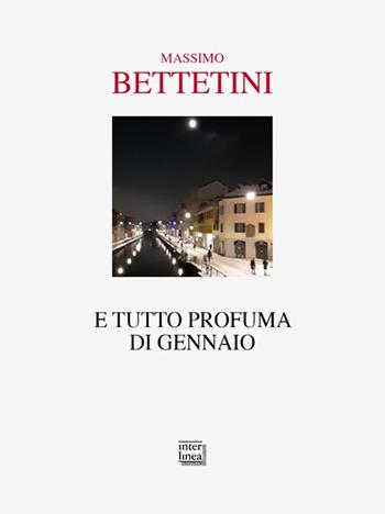 E tutto profuma di Gennaio - Massimo Bettetini - Libro Interlinea 2023, Passio | Libraccio.it