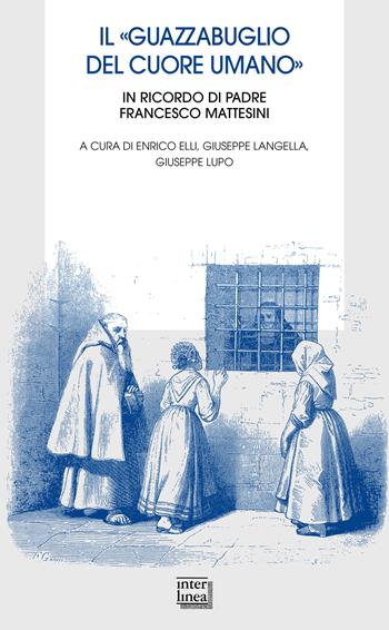 Il «guazzabuglio del cuore umano». In ricordo di padre Francesco Mattesini - Enrico Elli, Giuseppe Langella, Giuseppe Lupo - Libro Interlinea 2023, Bibl. letteraria dell'Italia Unita | Libraccio.it