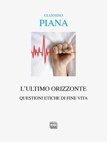 L'ultimo orizzonte. Questioni etiche di fine vita - Giannino Piana - Libro Interlinea 2024, Alia | Libraccio.it