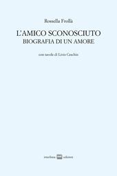 L'amico sconosciuto. Biografia di un amore