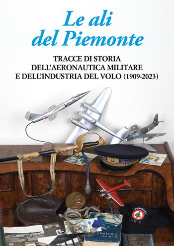 Le ali del Piemonte. Tracce di storia dell'aeronautica militare e dell'industria del volo (1909-2023)  - Libro Interlinea 2023, Edizioni illustrate e d'arte | Libraccio.it