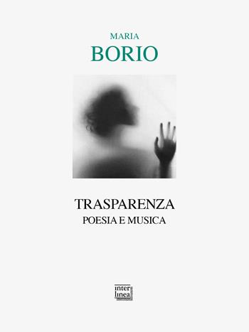 Trasparenza. Poesia e musica - Maria Borio - Libro Interlinea 2024, Lyra | Libraccio.it