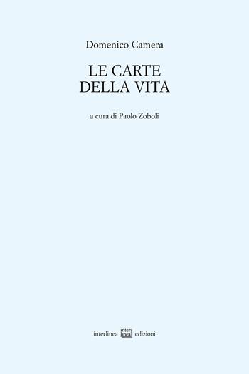 Le carte della vita. Poesie 1960-2013 - Domenico Camera - Libro Interlinea 2024, Edizioni di poesia a tiratura limitata | Libraccio.it