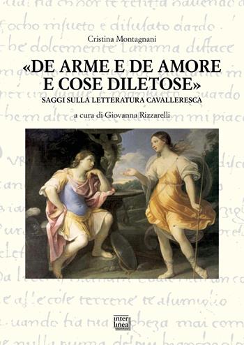 «De arme e de amore e cose diletose». Saggi sulla letteratura cavalleresca - Cristina Montagnani - Libro Interlinea 2025, Studi | Libraccio.it