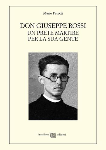 Don Giuseppe Rossi. Un prete martire per la sua gente - Mario Perotti - Libro Interlinea 2024, Studi storici | Libraccio.it