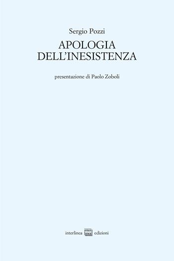 Apologia dell'inesistenza - Sergio Pozzi - Libro Interlinea 2024, Edizioni di poesia a tiratura limitata | Libraccio.it