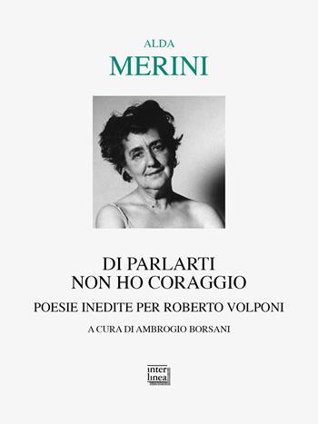 Di parlarti non ho coraggio. Poesie inedite per Roberto Volponi - Alda Merini - Libro Interlinea 2024, Lyra | Libraccio.it