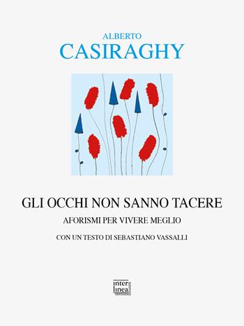Gli occhi non sanno tacere. Aforismi per vivere meglio - Alberto Casiraghy - Libro Interlinea 2025, Alia | Libraccio.it