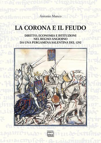 La corona e il feudo. Diritto, economia e istituzioni nel Regno angioino da una pergamena salentina del 1292 - Antonio Manco - Libro Interlinea 2025, Studi | Libraccio.it