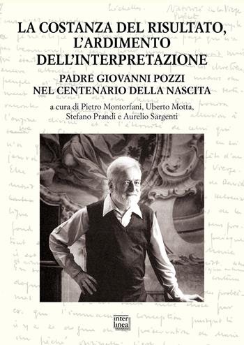 La costanza del risultato, l'ardimento dell'interpretazione. Padre Giovanni Pozzi nel centenario della nascita. Atti del Convegno internazionale di studi (Lugano, 26-27 maggio 2023)  - Libro Interlinea 2024, Studi | Libraccio.it