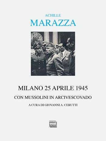 Milano 25 aprile 1945. Con Mussolini in arcivescovado - Achille Marazza - Libro Interlinea 2025, Alia | Libraccio.it