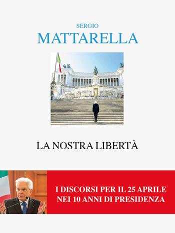 La nostra libertà. I discorsi per il 25 aprile - Sergio Mattarella - Libro Interlinea 2025, Alia | Libraccio.it