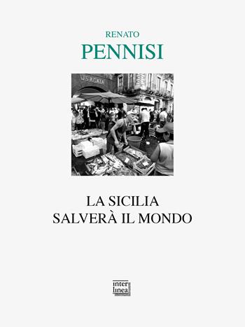 La Sicilia salverà il mondo - Renato Pennisi - Libro Interlinea 2025, Lyra | Libraccio.it