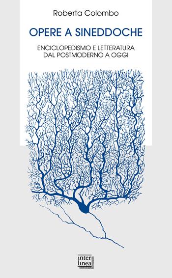 Opere a sineddoche. Enciclopedismo e letteratura dal postmoderno a oggi - Roberta Colombo - Libro Interlinea 2025, Bibl. letteraria dell'Italia Unita | Libraccio.it