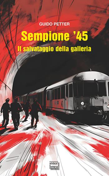 Sempione '45. Il salvataggio della galleria. Nuova ediz. - Guido Petter - Libro Interlinea 2025, Gli aironi | Libraccio.it